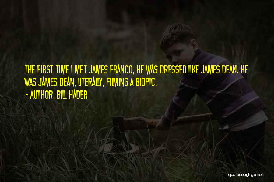 Bill Hader Quotes: The First Time I Met James Franco, He Was Dressed Like James Dean. He Was James Dean, Literally, Filming A