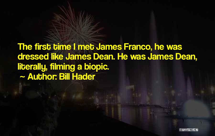 Bill Hader Quotes: The First Time I Met James Franco, He Was Dressed Like James Dean. He Was James Dean, Literally, Filming A