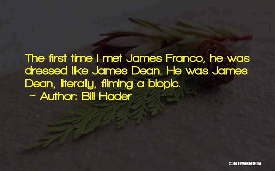 Bill Hader Quotes: The First Time I Met James Franco, He Was Dressed Like James Dean. He Was James Dean, Literally, Filming A