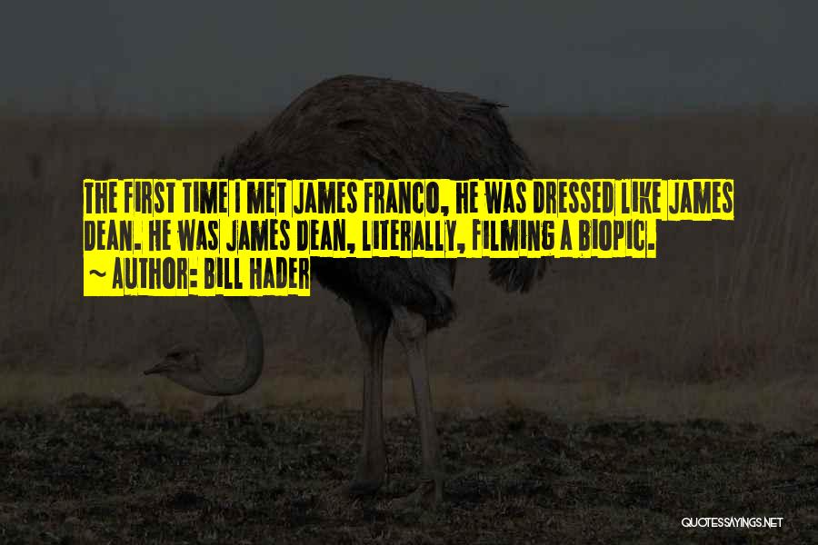 Bill Hader Quotes: The First Time I Met James Franco, He Was Dressed Like James Dean. He Was James Dean, Literally, Filming A