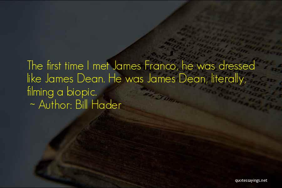 Bill Hader Quotes: The First Time I Met James Franco, He Was Dressed Like James Dean. He Was James Dean, Literally, Filming A