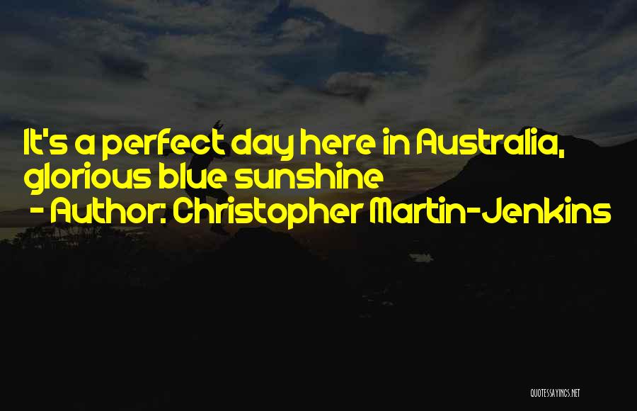Christopher Martin-Jenkins Quotes: It's A Perfect Day Here In Australia, Glorious Blue Sunshine