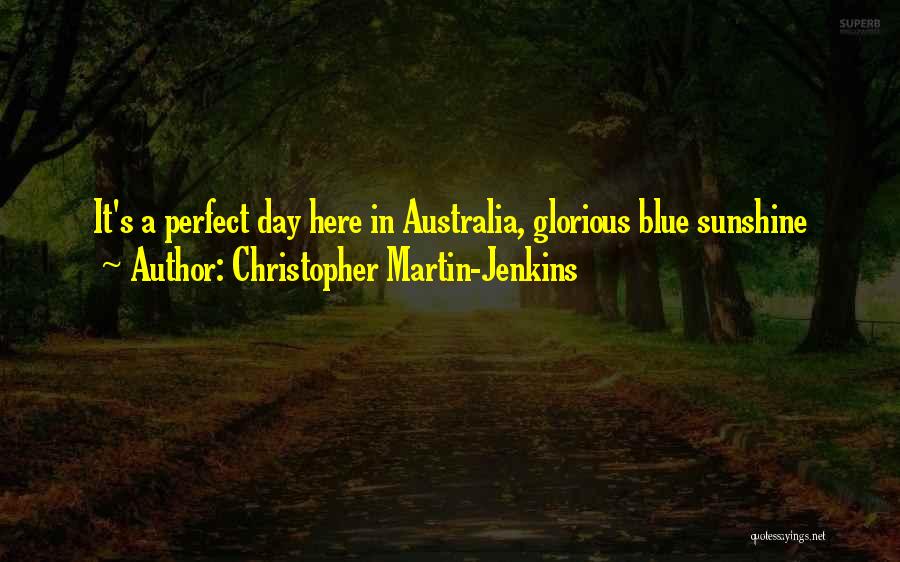 Christopher Martin-Jenkins Quotes: It's A Perfect Day Here In Australia, Glorious Blue Sunshine