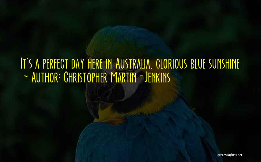Christopher Martin-Jenkins Quotes: It's A Perfect Day Here In Australia, Glorious Blue Sunshine