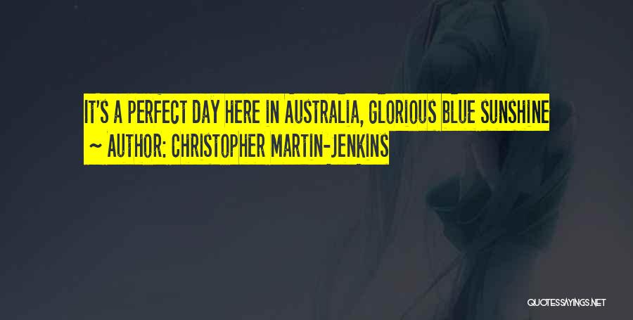 Christopher Martin-Jenkins Quotes: It's A Perfect Day Here In Australia, Glorious Blue Sunshine