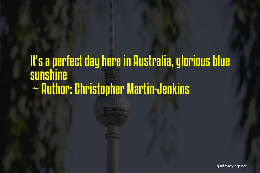 Christopher Martin-Jenkins Quotes: It's A Perfect Day Here In Australia, Glorious Blue Sunshine