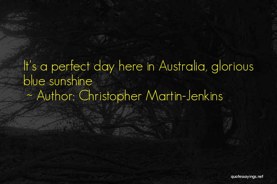 Christopher Martin-Jenkins Quotes: It's A Perfect Day Here In Australia, Glorious Blue Sunshine