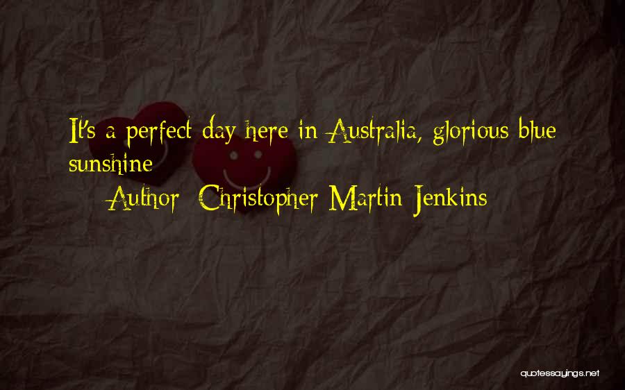 Christopher Martin-Jenkins Quotes: It's A Perfect Day Here In Australia, Glorious Blue Sunshine