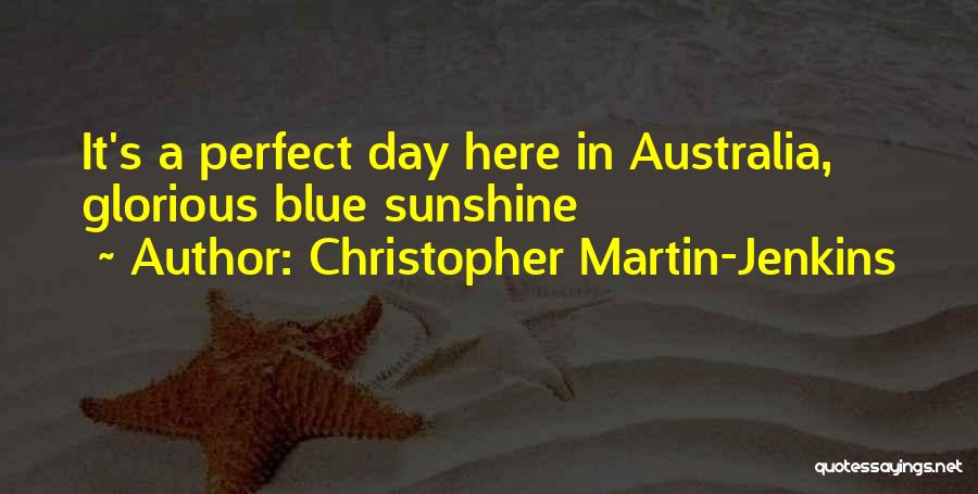 Christopher Martin-Jenkins Quotes: It's A Perfect Day Here In Australia, Glorious Blue Sunshine