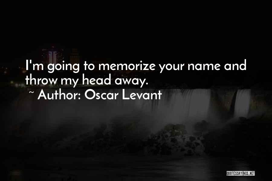 Oscar Levant Quotes: I'm Going To Memorize Your Name And Throw My Head Away.