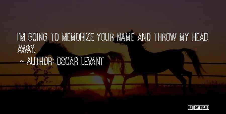 Oscar Levant Quotes: I'm Going To Memorize Your Name And Throw My Head Away.