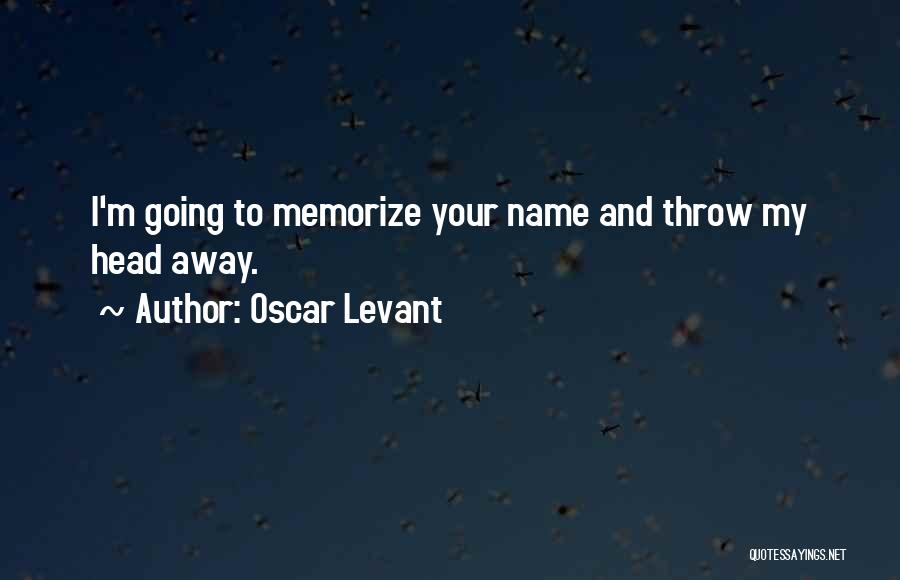 Oscar Levant Quotes: I'm Going To Memorize Your Name And Throw My Head Away.