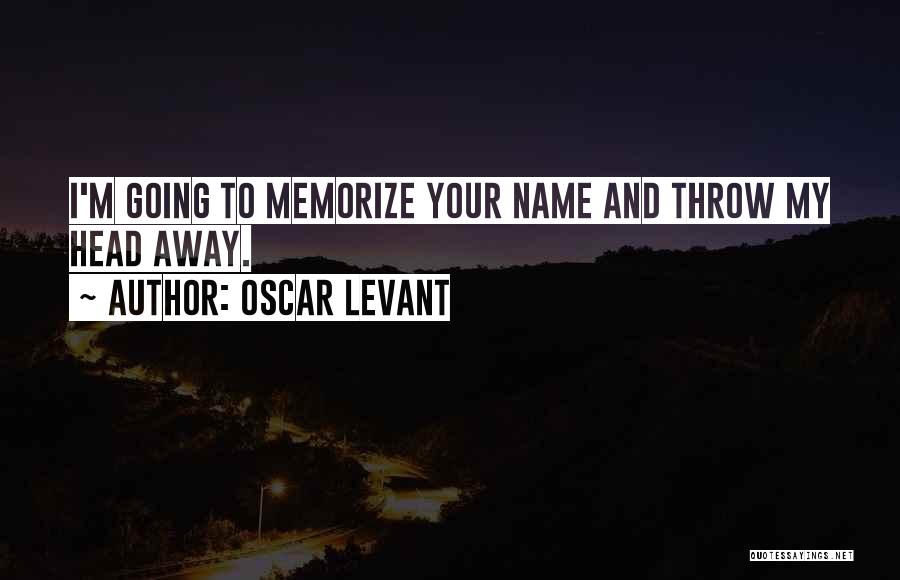 Oscar Levant Quotes: I'm Going To Memorize Your Name And Throw My Head Away.