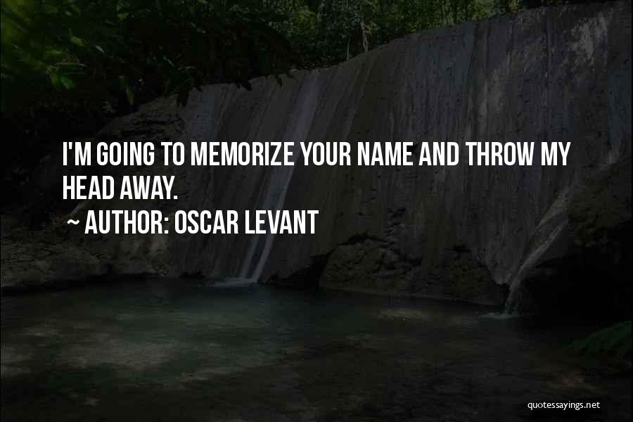 Oscar Levant Quotes: I'm Going To Memorize Your Name And Throw My Head Away.
