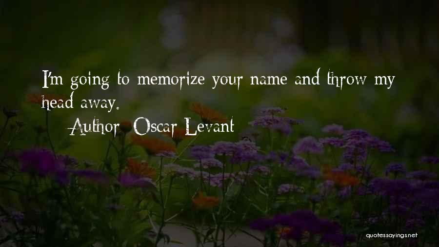Oscar Levant Quotes: I'm Going To Memorize Your Name And Throw My Head Away.