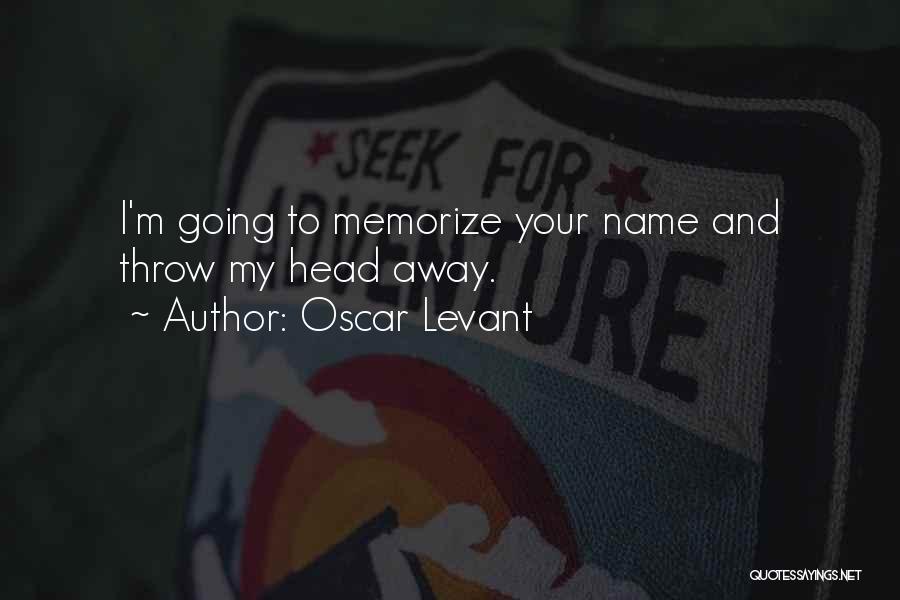 Oscar Levant Quotes: I'm Going To Memorize Your Name And Throw My Head Away.