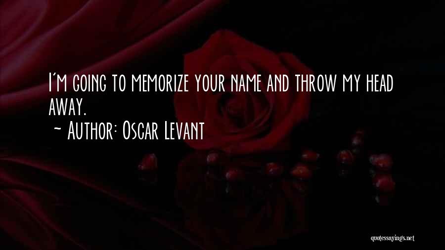 Oscar Levant Quotes: I'm Going To Memorize Your Name And Throw My Head Away.