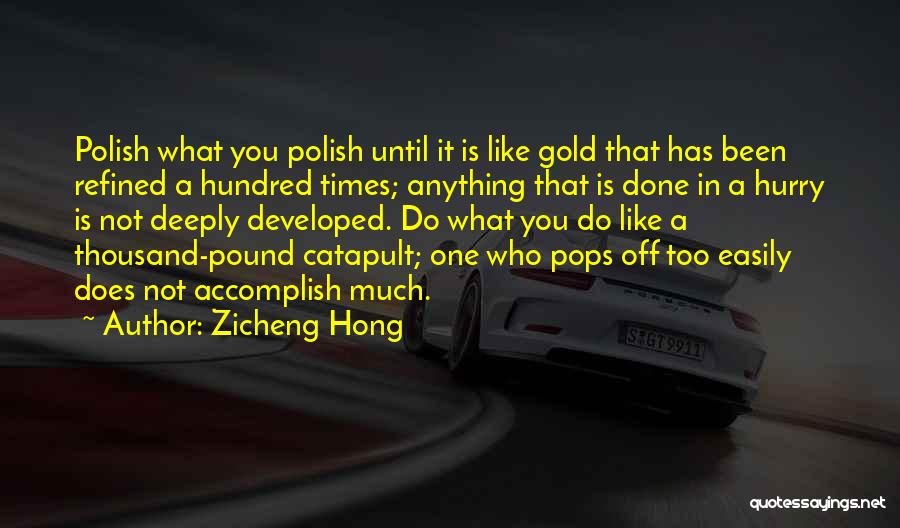 Zicheng Hong Quotes: Polish What You Polish Until It Is Like Gold That Has Been Refined A Hundred Times; Anything That Is Done