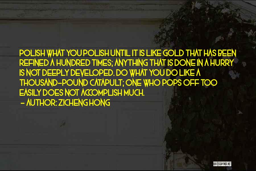 Zicheng Hong Quotes: Polish What You Polish Until It Is Like Gold That Has Been Refined A Hundred Times; Anything That Is Done