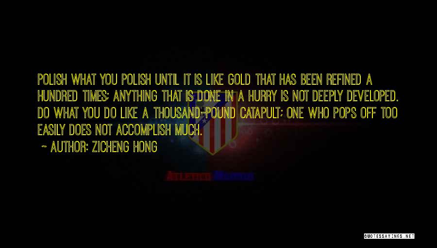 Zicheng Hong Quotes: Polish What You Polish Until It Is Like Gold That Has Been Refined A Hundred Times; Anything That Is Done