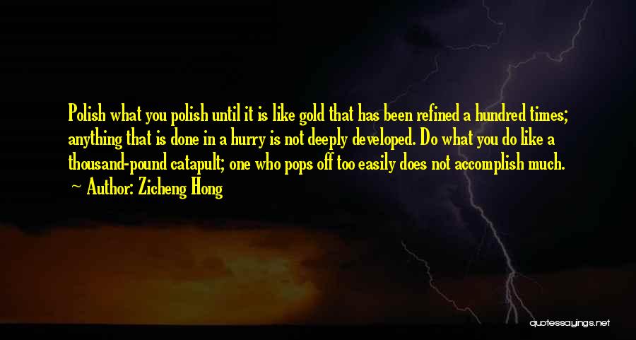 Zicheng Hong Quotes: Polish What You Polish Until It Is Like Gold That Has Been Refined A Hundred Times; Anything That Is Done