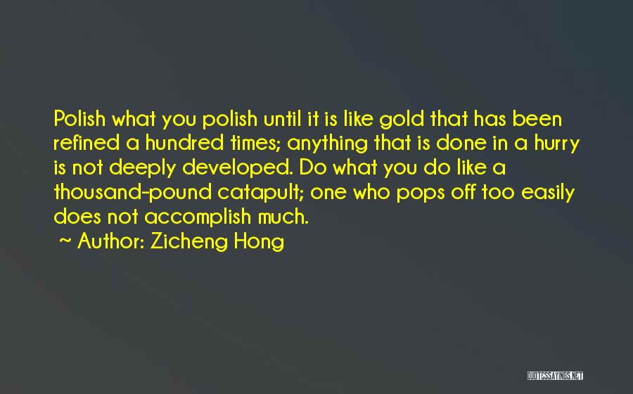 Zicheng Hong Quotes: Polish What You Polish Until It Is Like Gold That Has Been Refined A Hundred Times; Anything That Is Done