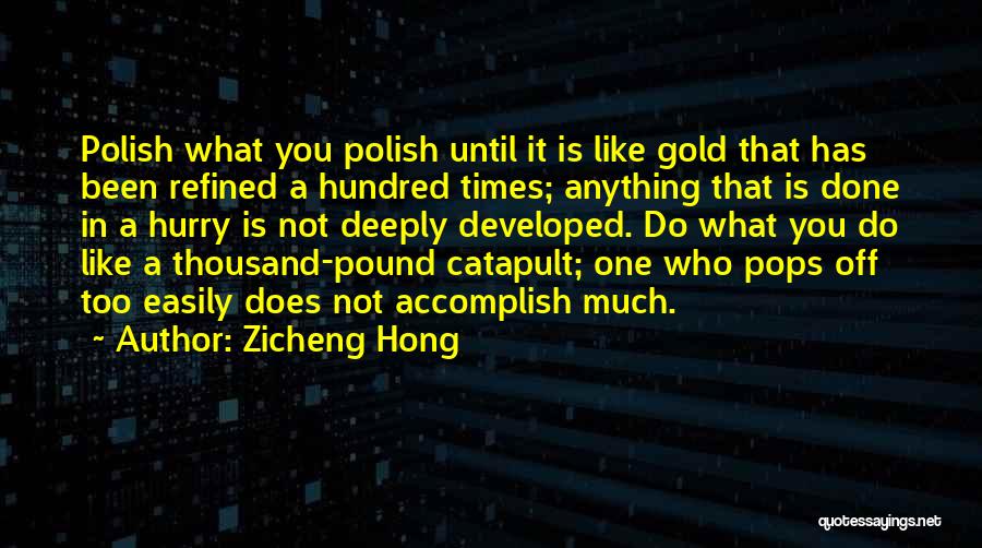 Zicheng Hong Quotes: Polish What You Polish Until It Is Like Gold That Has Been Refined A Hundred Times; Anything That Is Done