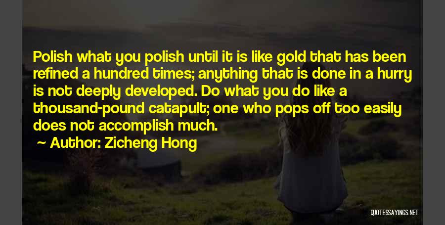 Zicheng Hong Quotes: Polish What You Polish Until It Is Like Gold That Has Been Refined A Hundred Times; Anything That Is Done