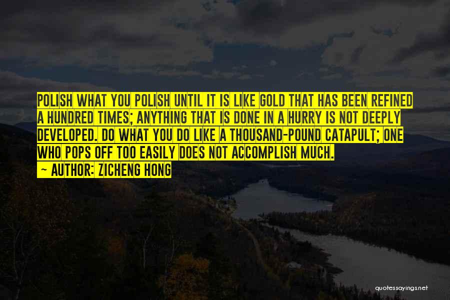 Zicheng Hong Quotes: Polish What You Polish Until It Is Like Gold That Has Been Refined A Hundred Times; Anything That Is Done