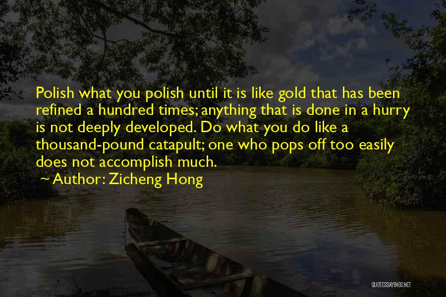 Zicheng Hong Quotes: Polish What You Polish Until It Is Like Gold That Has Been Refined A Hundred Times; Anything That Is Done