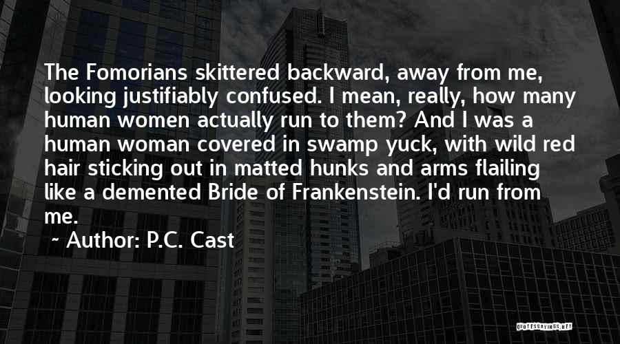 P.C. Cast Quotes: The Fomorians Skittered Backward, Away From Me, Looking Justifiably Confused. I Mean, Really, How Many Human Women Actually Run To