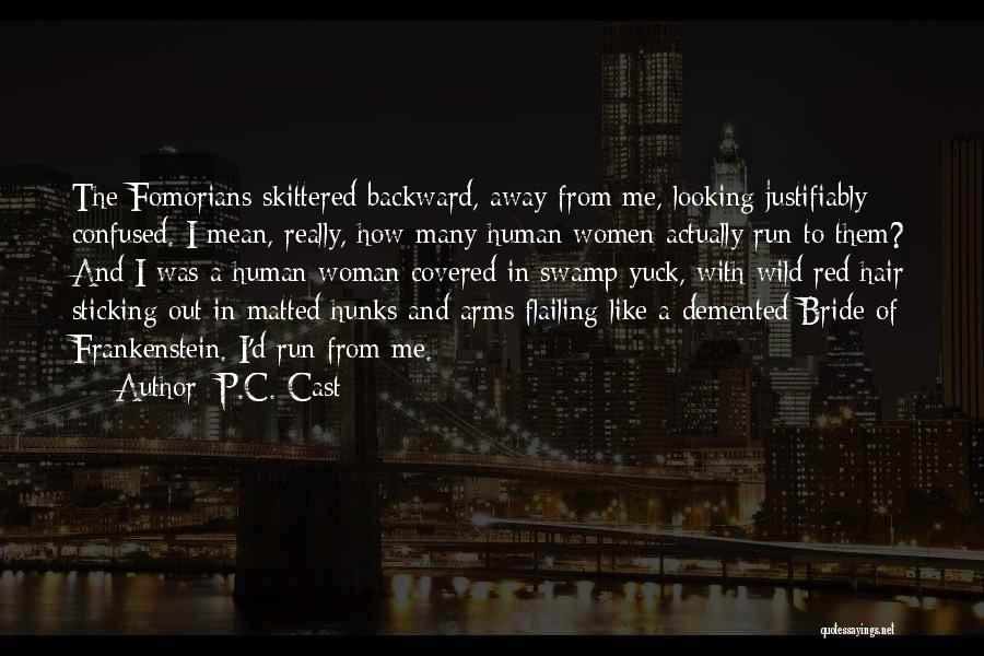 P.C. Cast Quotes: The Fomorians Skittered Backward, Away From Me, Looking Justifiably Confused. I Mean, Really, How Many Human Women Actually Run To