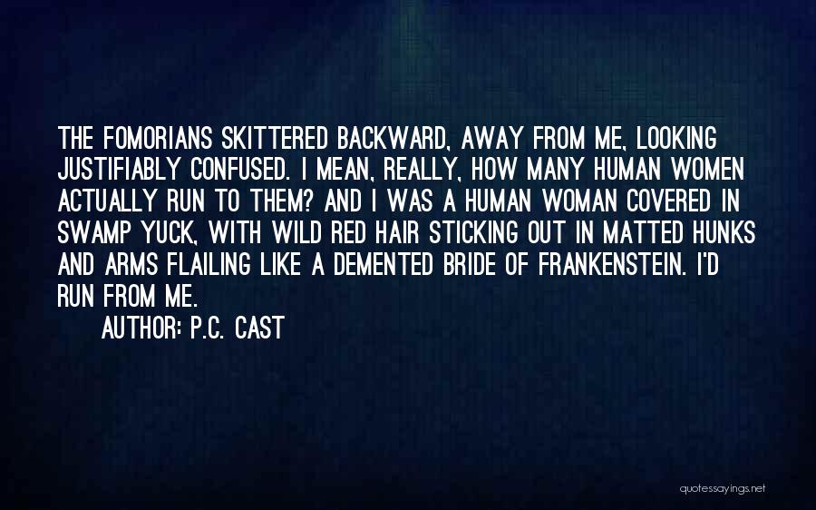 P.C. Cast Quotes: The Fomorians Skittered Backward, Away From Me, Looking Justifiably Confused. I Mean, Really, How Many Human Women Actually Run To