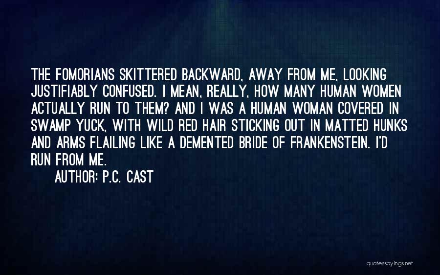 P.C. Cast Quotes: The Fomorians Skittered Backward, Away From Me, Looking Justifiably Confused. I Mean, Really, How Many Human Women Actually Run To