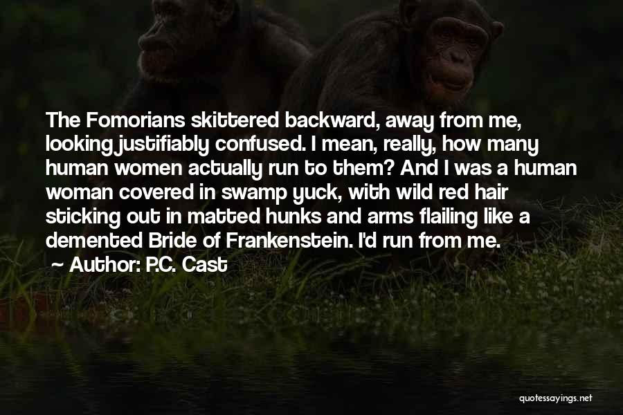 P.C. Cast Quotes: The Fomorians Skittered Backward, Away From Me, Looking Justifiably Confused. I Mean, Really, How Many Human Women Actually Run To