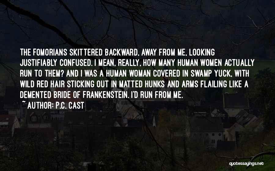 P.C. Cast Quotes: The Fomorians Skittered Backward, Away From Me, Looking Justifiably Confused. I Mean, Really, How Many Human Women Actually Run To