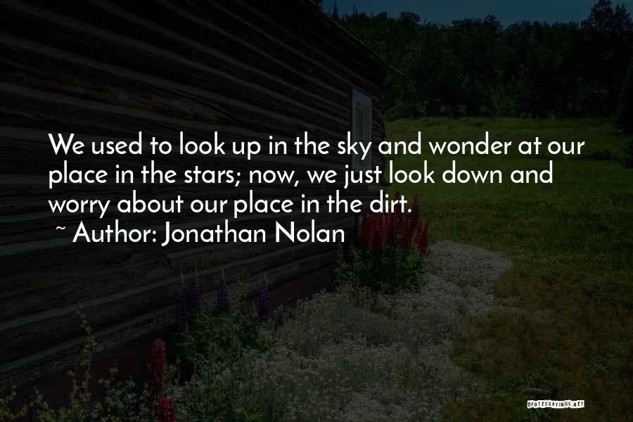 Jonathan Nolan Quotes: We Used To Look Up In The Sky And Wonder At Our Place In The Stars; Now, We Just Look