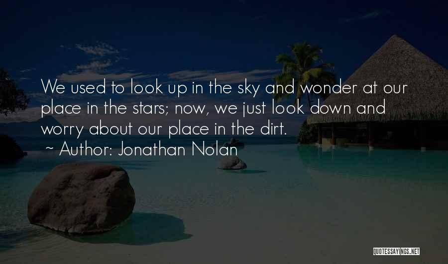Jonathan Nolan Quotes: We Used To Look Up In The Sky And Wonder At Our Place In The Stars; Now, We Just Look