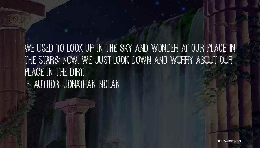 Jonathan Nolan Quotes: We Used To Look Up In The Sky And Wonder At Our Place In The Stars; Now, We Just Look