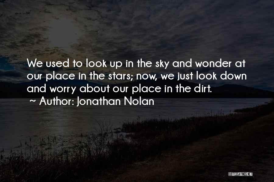 Jonathan Nolan Quotes: We Used To Look Up In The Sky And Wonder At Our Place In The Stars; Now, We Just Look