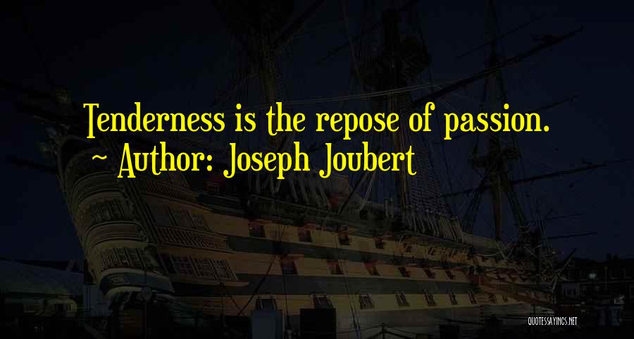 Joseph Joubert Quotes: Tenderness Is The Repose Of Passion.