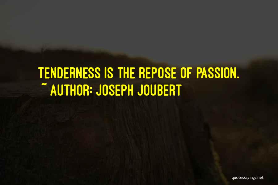 Joseph Joubert Quotes: Tenderness Is The Repose Of Passion.