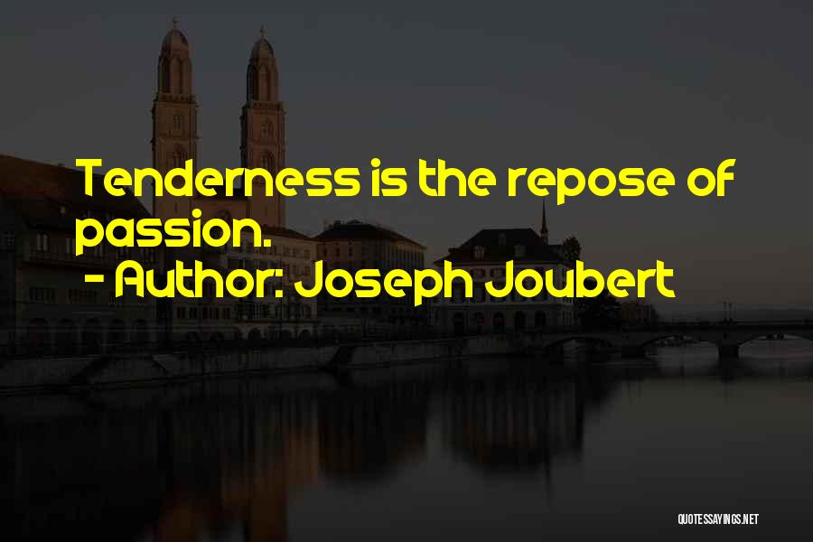 Joseph Joubert Quotes: Tenderness Is The Repose Of Passion.