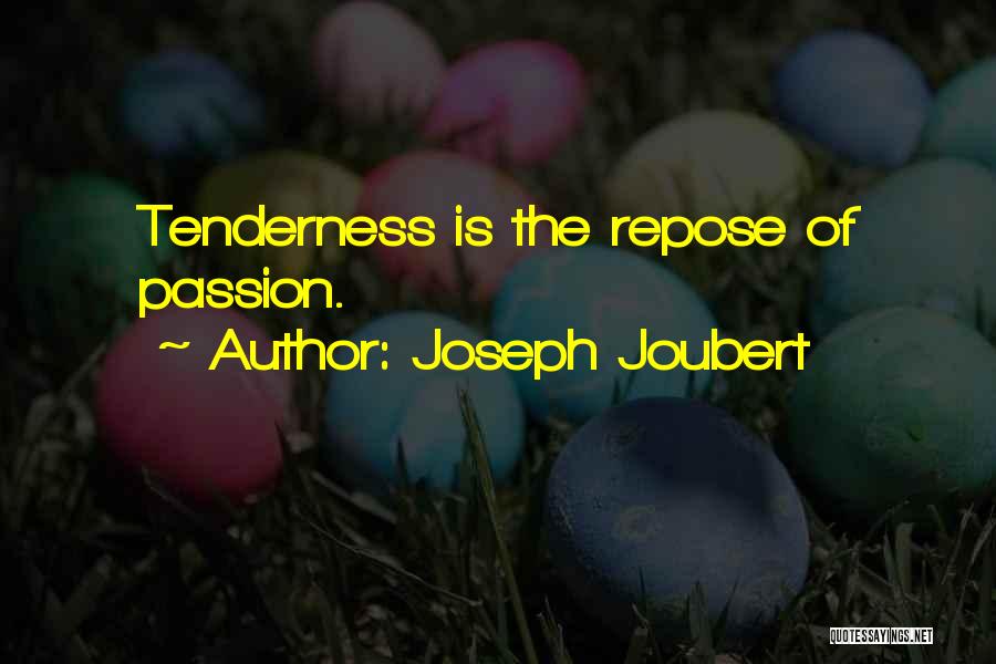 Joseph Joubert Quotes: Tenderness Is The Repose Of Passion.