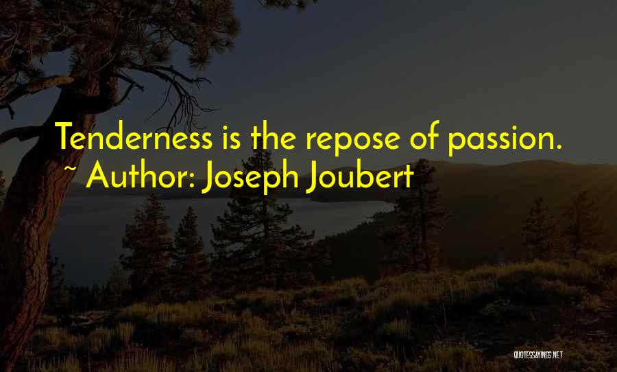 Joseph Joubert Quotes: Tenderness Is The Repose Of Passion.