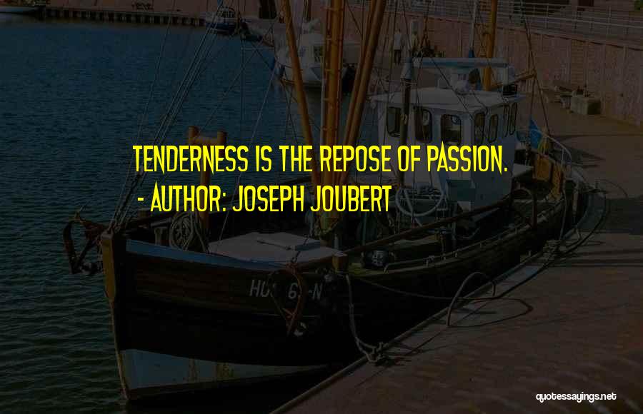 Joseph Joubert Quotes: Tenderness Is The Repose Of Passion.