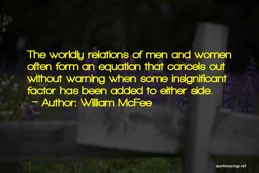 William McFee Quotes: The Worldly Relations Of Men And Women Often Form An Equation That Cancels Out Without Warning When Some Insignificant Factor