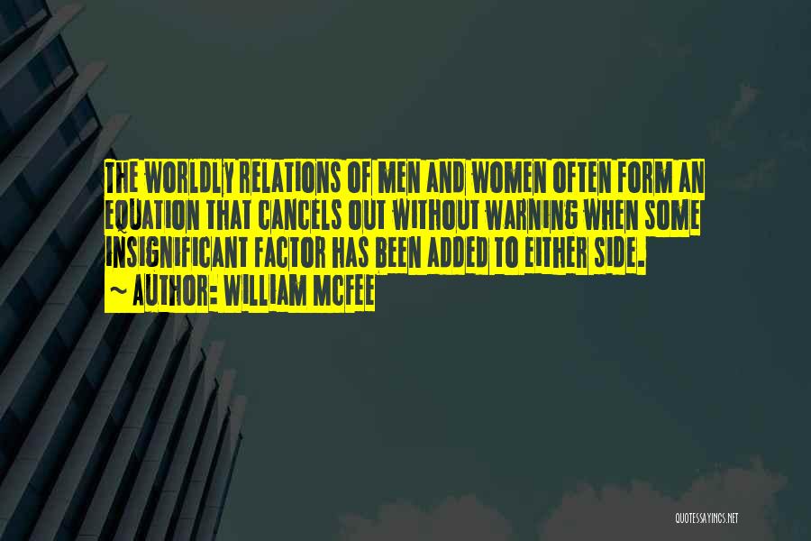 William McFee Quotes: The Worldly Relations Of Men And Women Often Form An Equation That Cancels Out Without Warning When Some Insignificant Factor