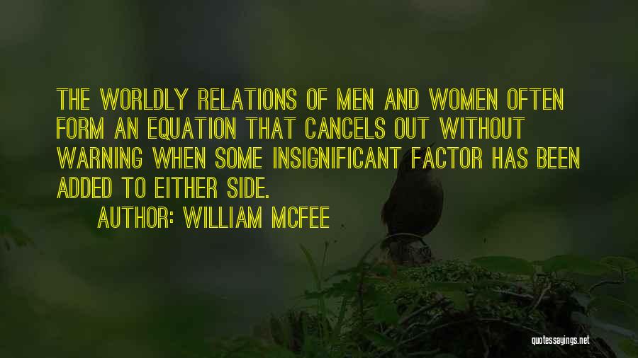 William McFee Quotes: The Worldly Relations Of Men And Women Often Form An Equation That Cancels Out Without Warning When Some Insignificant Factor