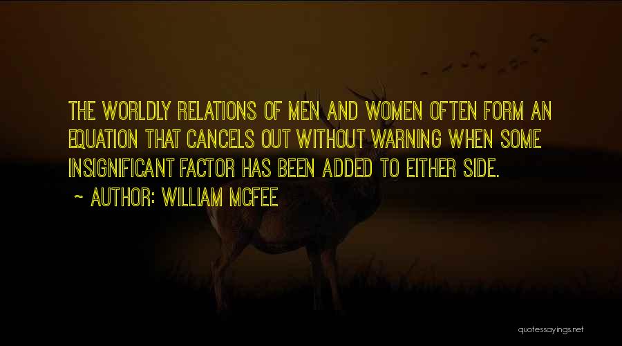 William McFee Quotes: The Worldly Relations Of Men And Women Often Form An Equation That Cancels Out Without Warning When Some Insignificant Factor